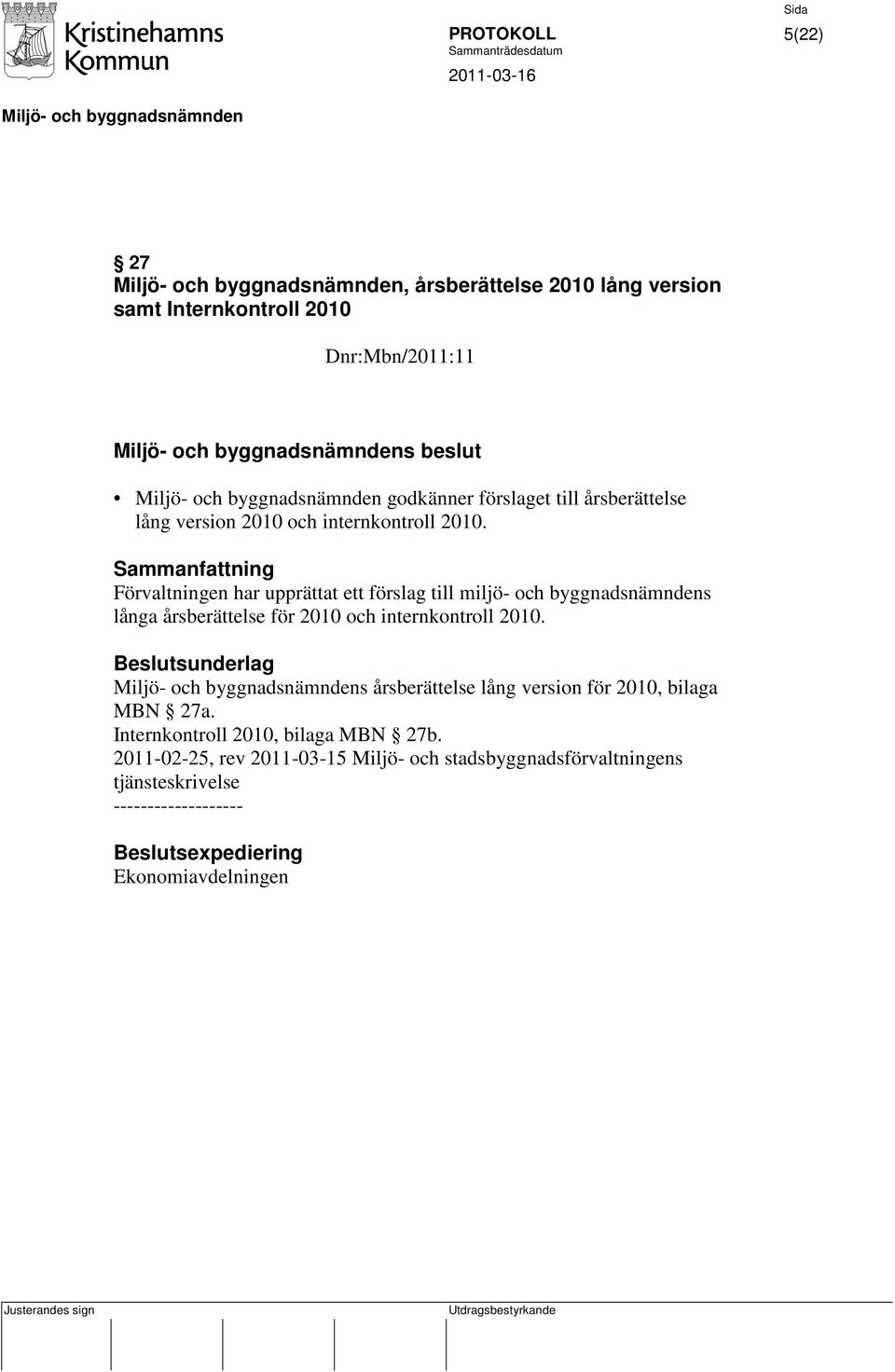 Förvaltningen har upprättat ett förslag till miljö- och byggnadsnämndens långa årsberättelse för 2010 och internkontroll 2010.