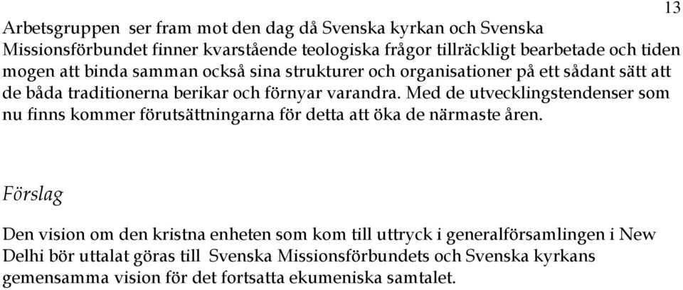 Med de utvecklingstendenser som nu finns kommer förutsättningarna för detta att öka de närmaste åren.