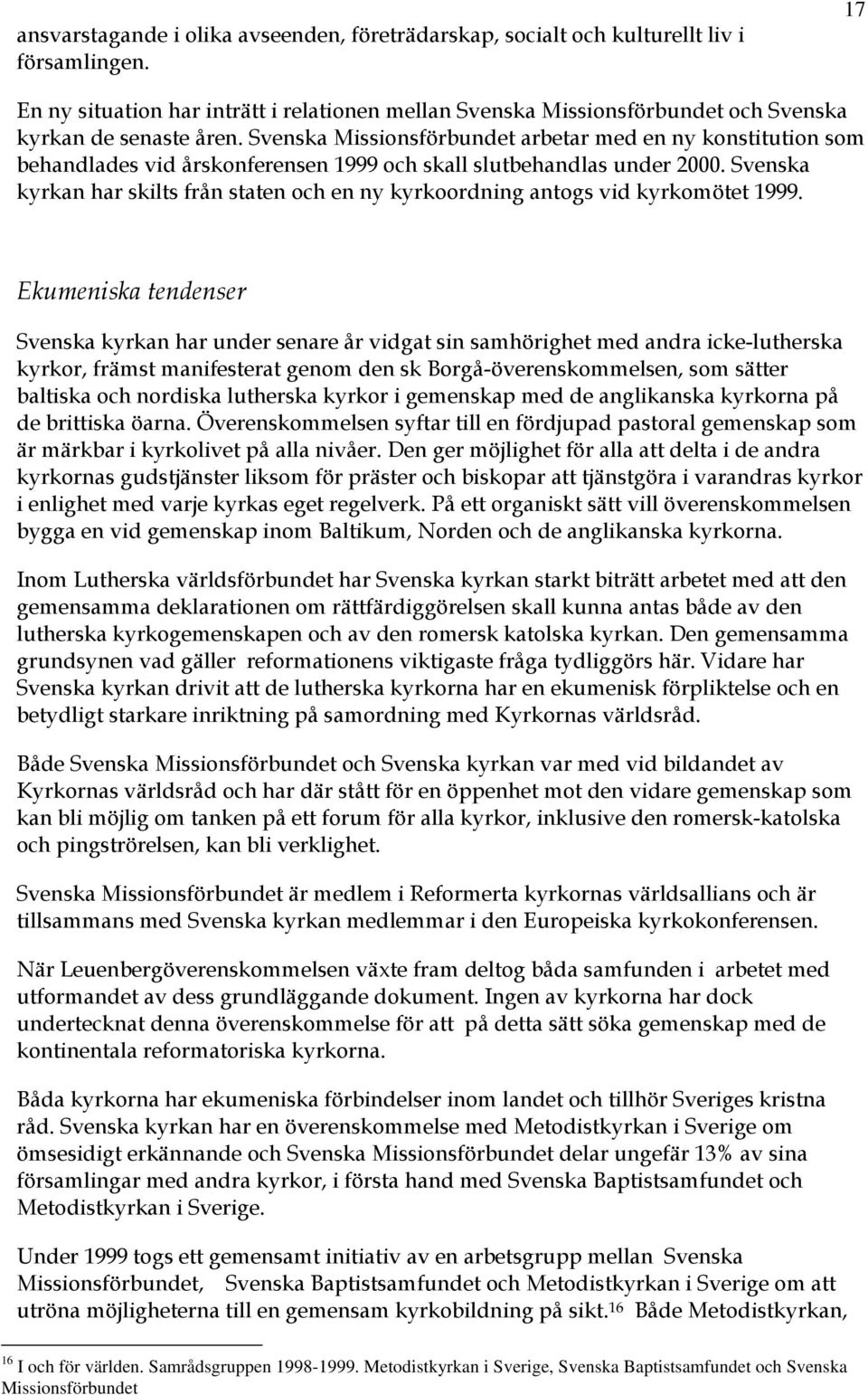 Svenska Missionsförbundet arbetar med en ny konstitution som behandlades vid årskonferensen 1999 och skall slutbehandlas under 2000.