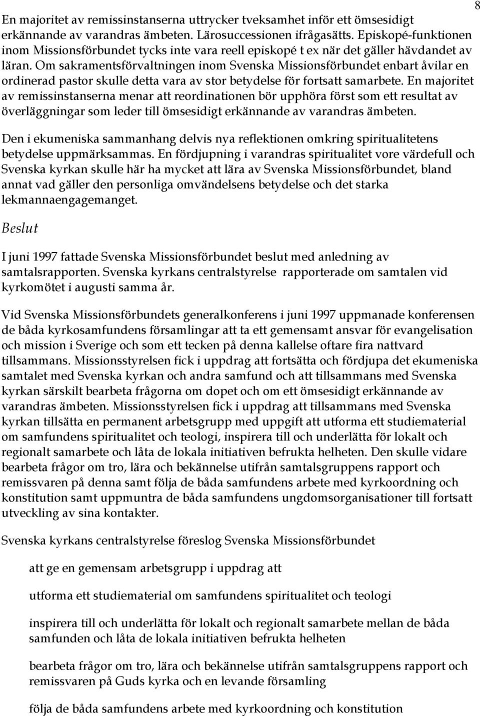 Om sakramentsförvaltningen inom Svenska Missionsförbundet enbart åvilar en ordinerad pastor skulle detta vara av stor betydelse för fortsatt samarbete.