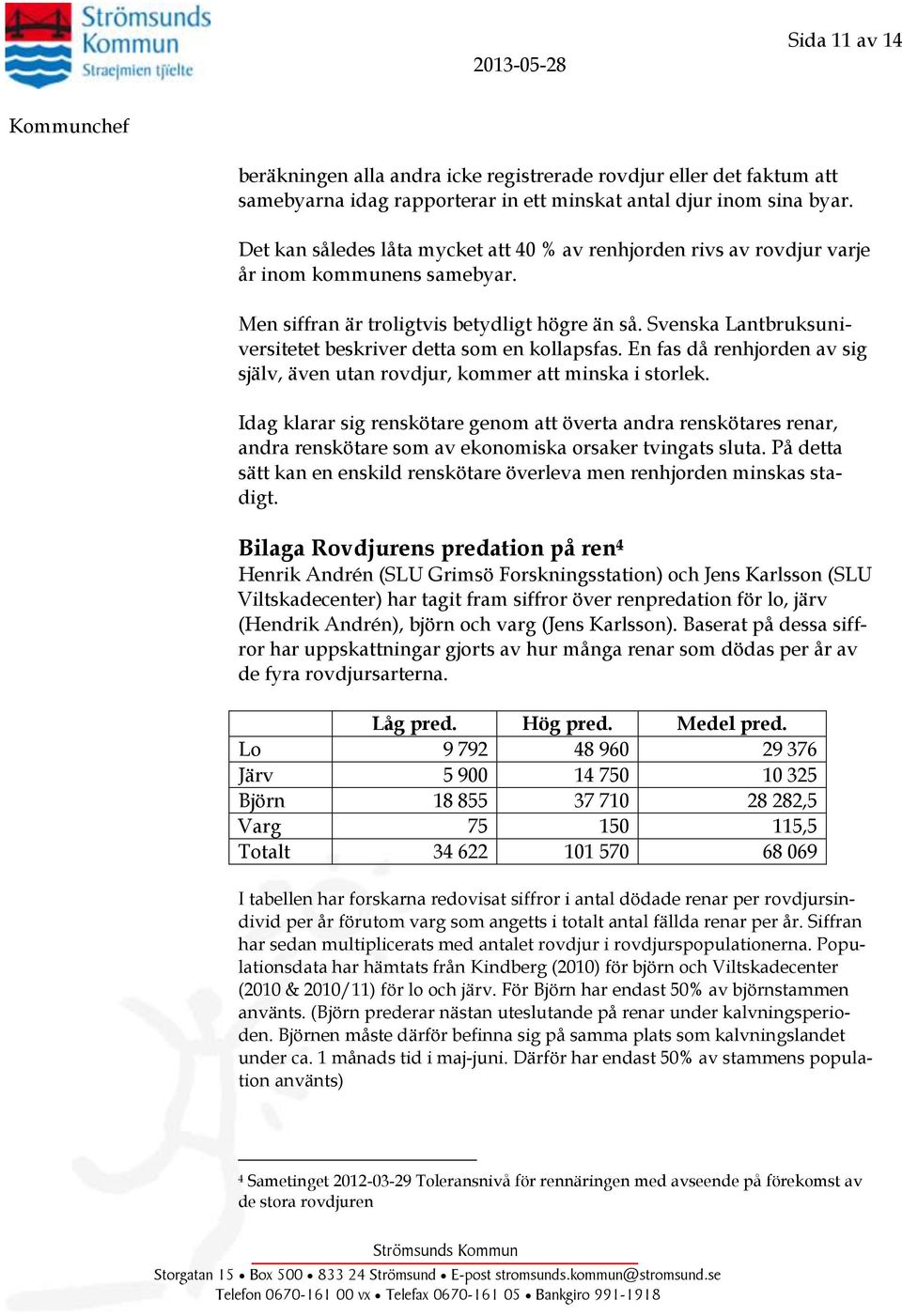 Svenska Lantbruksuniversitetet beskriver detta som en kollapsfas. En fas då renhjorden av sig själv, även utan rovdjur, kommer att minska i storlek.