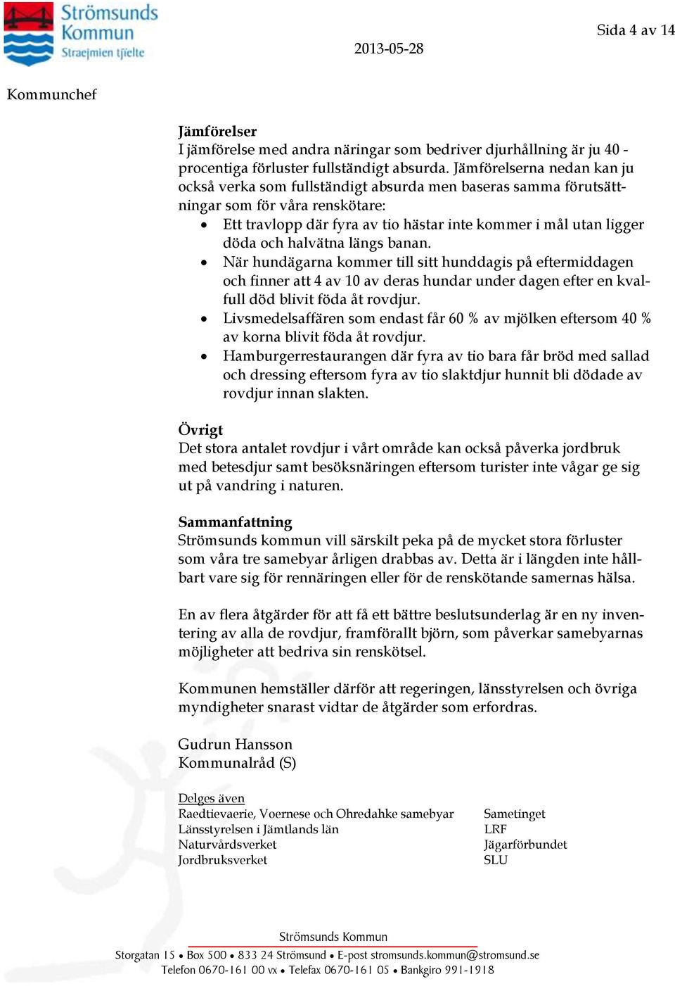 halvätna längs banan. När hundägarna kommer till sitt hunddagis på eftermiddagen och finner att 4 av 10 av deras hundar under dagen efter en kvalfull död blivit föda åt rovdjur.