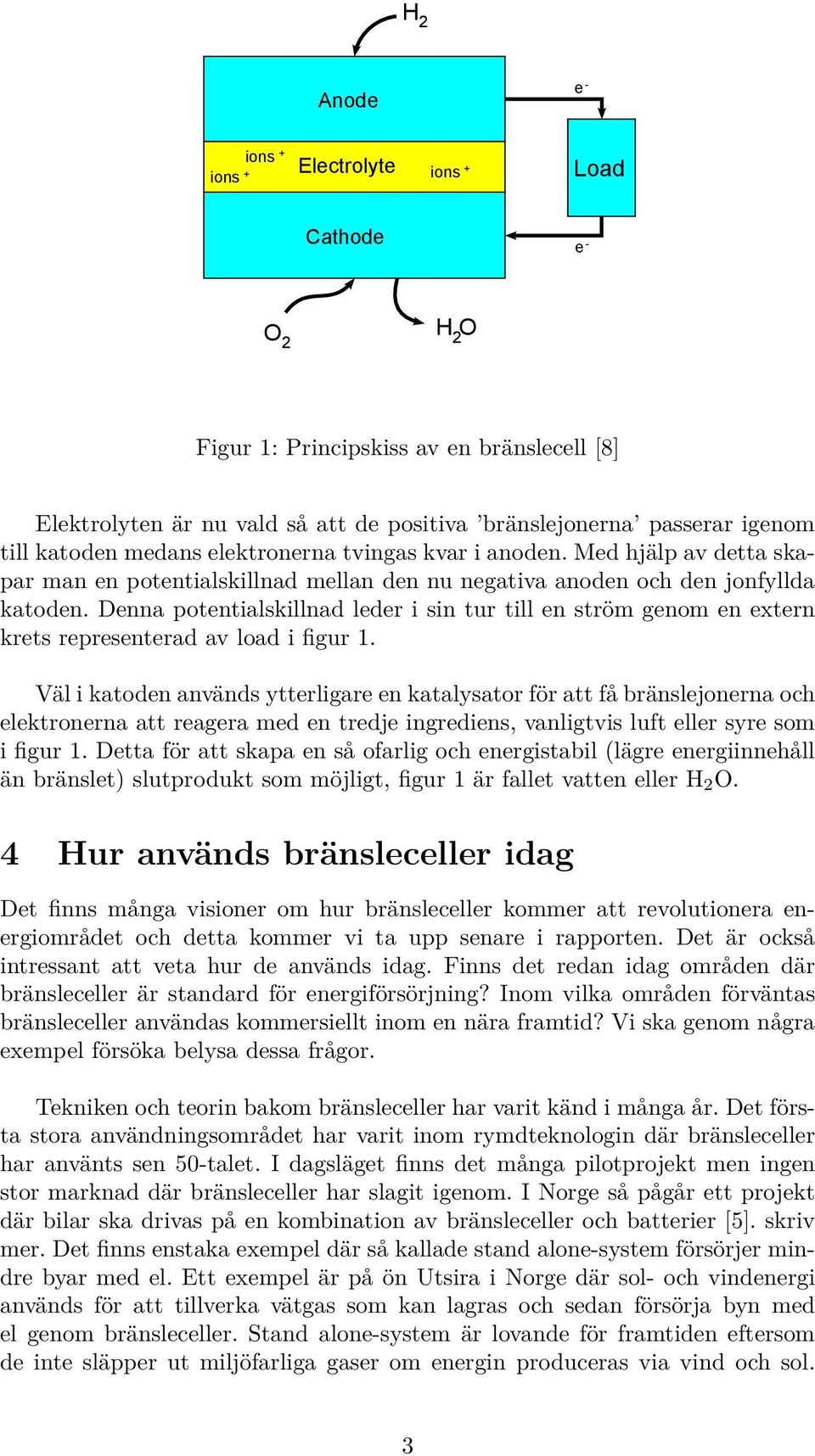 Denna potentialskillnad leder i sin tur till en ström genom en extern krets representerad av load i figur 1.