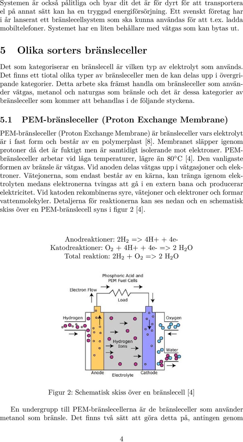 5 Olika sorters bränsleceller Det som kategoriserar en bränslecell är vilken typ av elektrolyt som används.