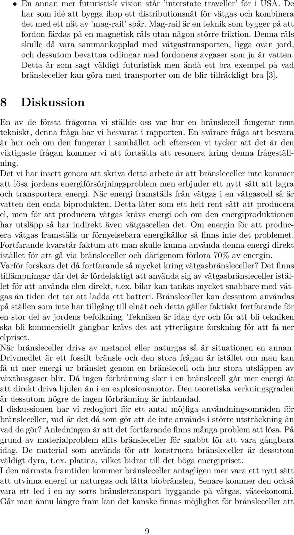 Denna räls skulle då vara sammankopplad med vätgastransporten, ligga ovan jord, och dessutom bevattna odlingar med fordonens avgaser som ju är vatten.