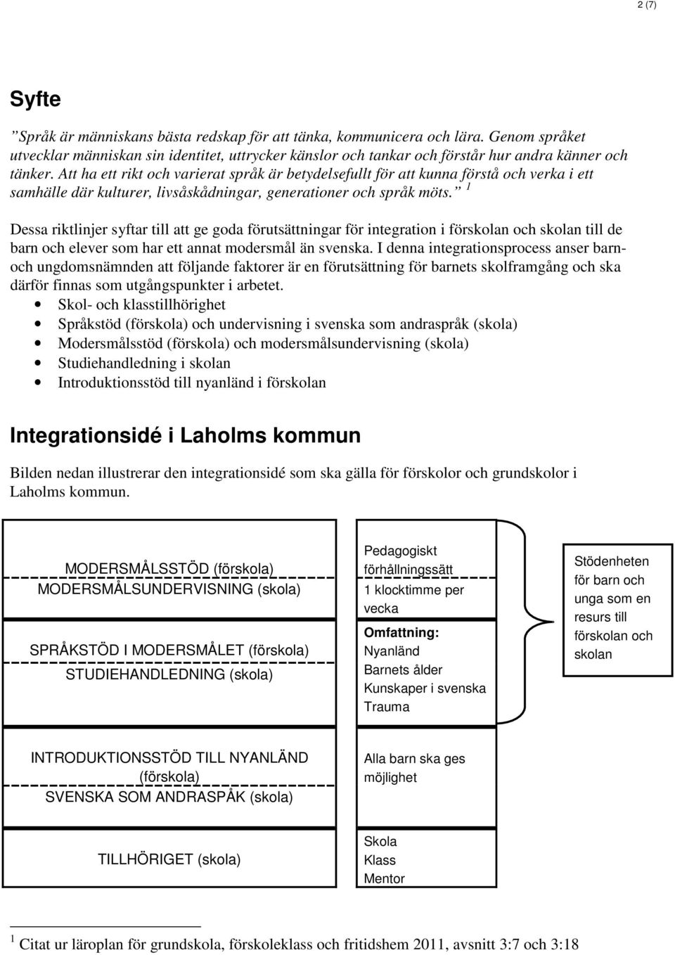 Att ha ett rikt och varierat språk är betydelsefullt för att kunna förstå och verka i ett samhälle där kulturer, livsåskådningar, generationer och språk möts.