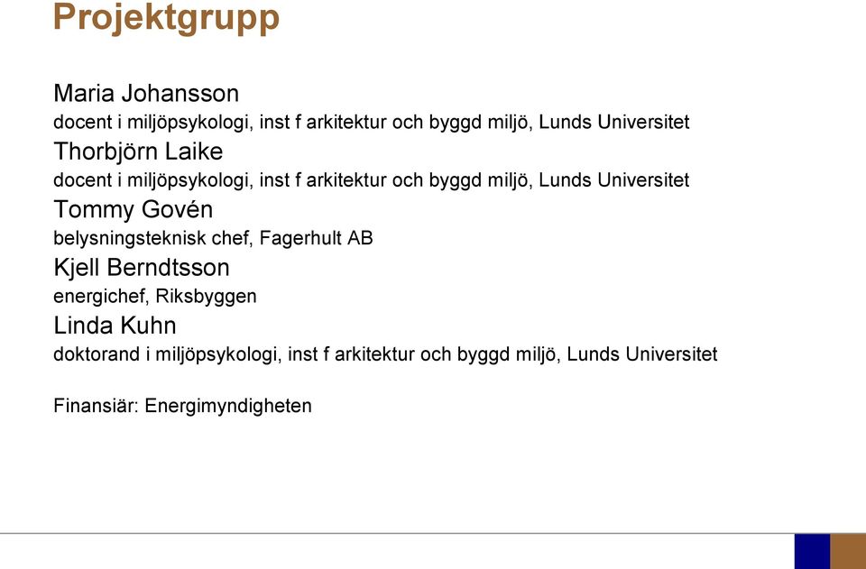 Universitet Tommy Govén belysningsteknisk chef, Fagerhult AB Kjell Berndtsson energichef, Riksbyggen