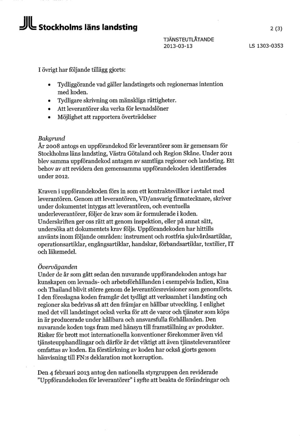 Att leverantörer ska verka för levnadslöner Möjlighet att rapportera överträdelser Bakgrund År 2008 antogs en uppförandekod för leverantörer som är gemensam för Stockholms läns landsting, Västra