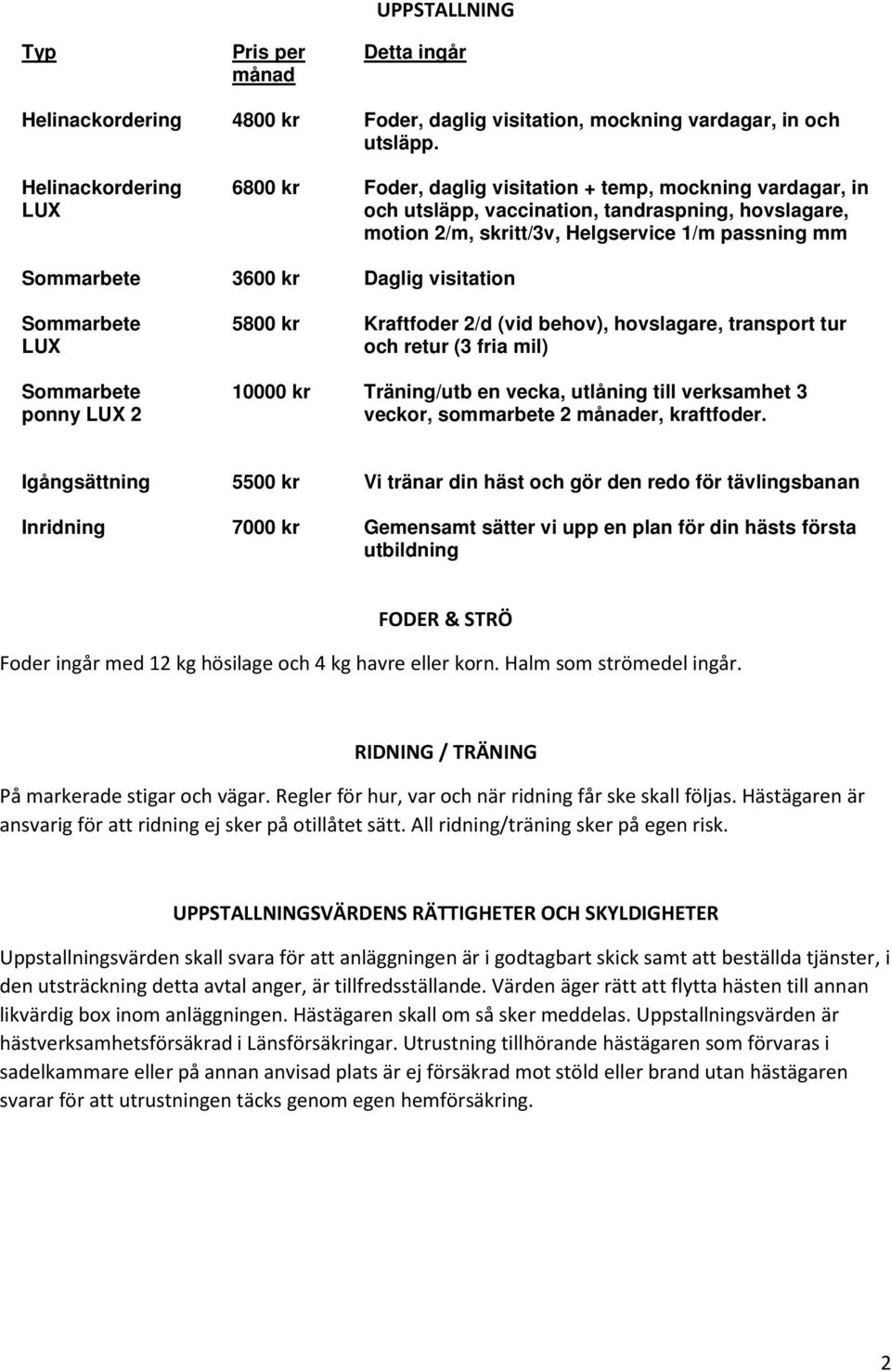 behov), hovslagare, transport tur och retur (3 fria mil) Träning/utb en vecka, utlåning till verksamhet 3 veckor, sommarbete 2 månader, kraftfoder.