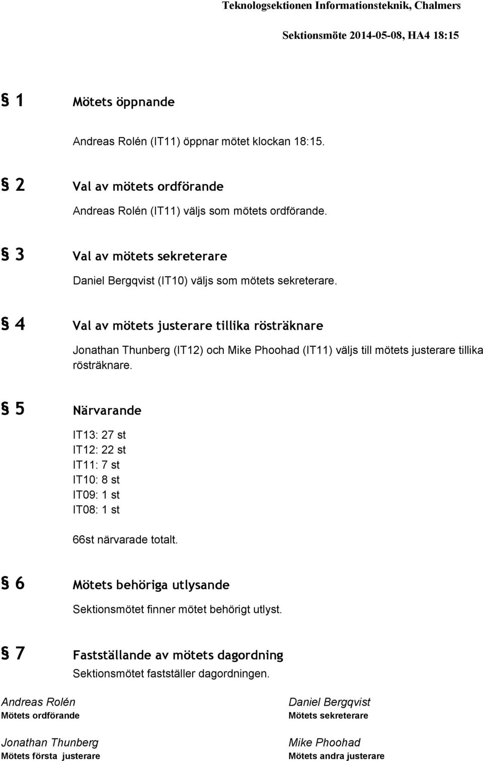 4 Val av mötets justerare tillika rösträknare Jonathan Thunberg (IT12) och Mike Phoohad (IT11) väljs till mötets justerare tillika rösträknare.