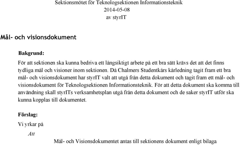 Då Chalmers Studentkårs kårledning tagit fram ett bra mål och visionsdokument har styrit valt att utgå från detta dokument och tagit fram ett mål och visionsdokument för