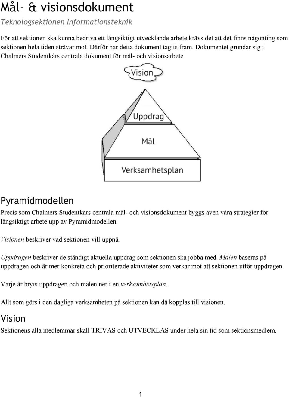 Pyramidmodellen Precis som Chalmers Studentkårs centrala mål och visionsdokument byggs även våra strategier för långsiktigt arbete upp av Pyramidmodellen. Visionen beskriver vad sektionen vill uppnå.