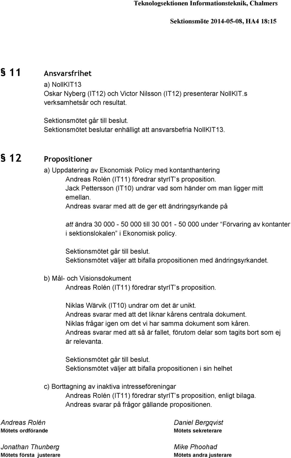 12 Propositioner a) Uppdatering av Ekonomisk Policy med kontanthantering Andreas Rolén (IT11) föredrar styrit s proposition. Jack Pettersson (IT10) undrar vad som händer om man ligger mitt emellan.