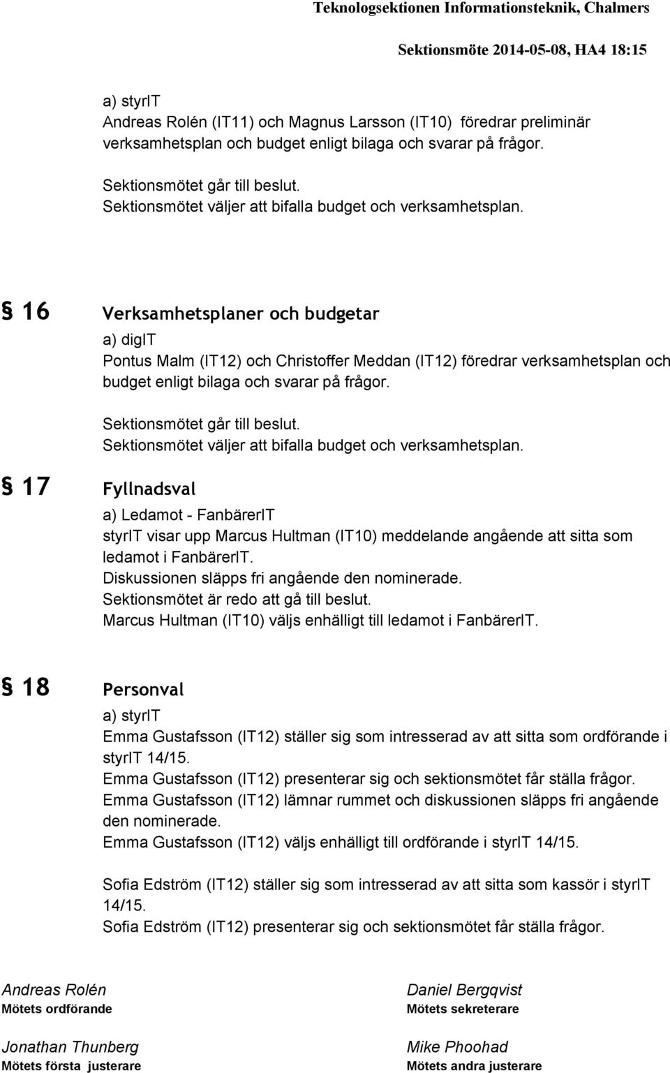 16 Verksamhetsplaner och budgetar a) digit Pontus Malm (IT12) och Christoffer Meddan (IT12) föredrar verksamhetsplan och budget enligt bilaga  17 Fyllnadsval a) Ledamot FanbärerIT styrit visar upp