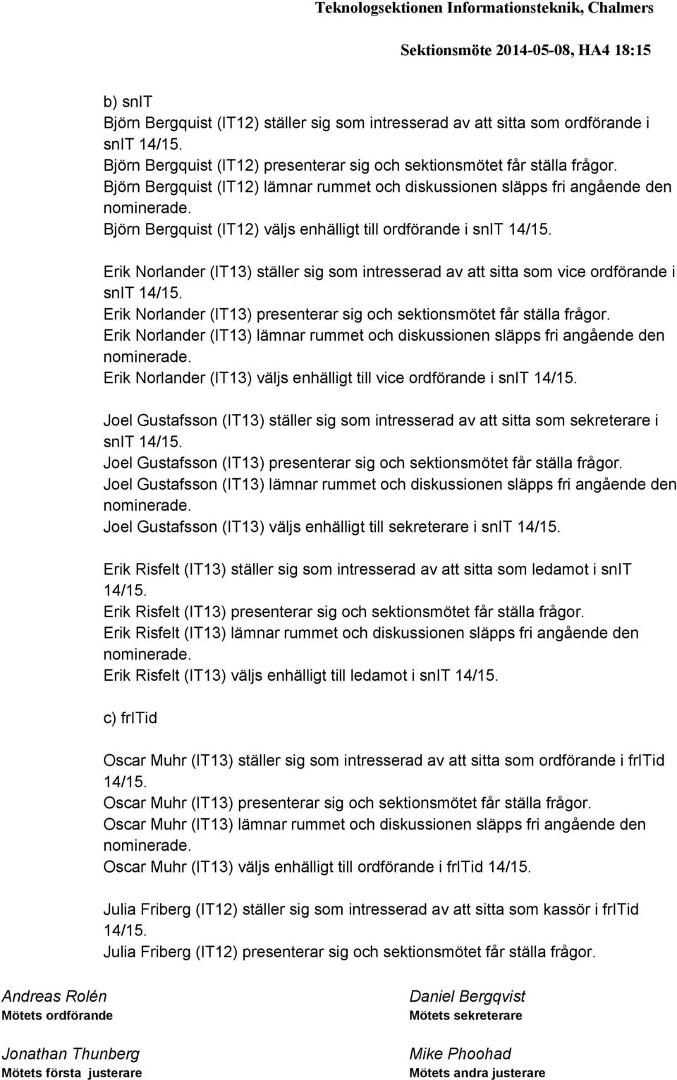 Björn Bergquist (IT12) väljs enhälligt till ordförande i snit 14/15. Erik Norlander (IT13) ställer sig som intresserad av att sitta som vice ordförande i snit 14/15.