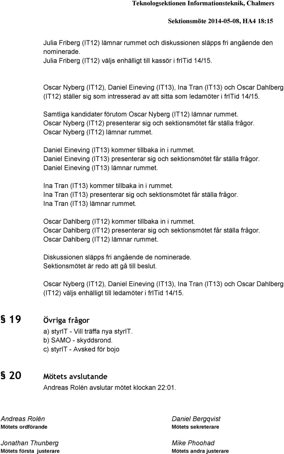 Oscar Nyberg (IT12), Daniel Eineving (IT13), Ina Tran (IT13) och Oscar Dahlberg (IT12) ställer sig som intresserad av att sitta som ledamöter i fritid 14/15.