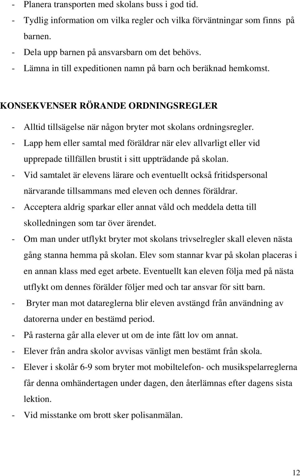 - Lapp hem eller samtal med föräldrar när elev allvarligt eller vid upprepade tillfällen brustit i sitt uppträdande på skolan.