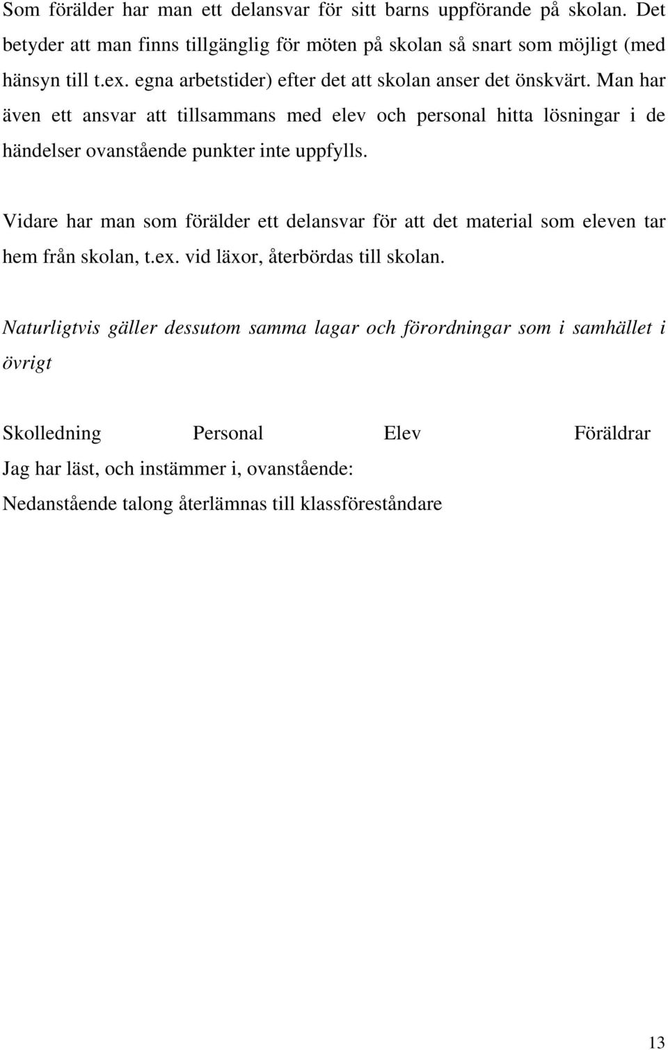 Man har även ett ansvar att tillsammans med elev och personal hitta lösningar i de händelser ovanstående punkter inte uppfylls.