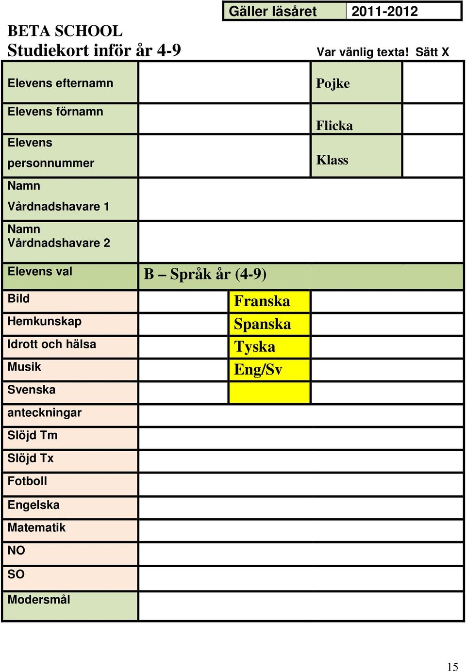 Sätt X Pojke Flicka Klass Namn Vårdnadshavare 1 Namn Vårdnadshavare 2 Elevens val B Språk år