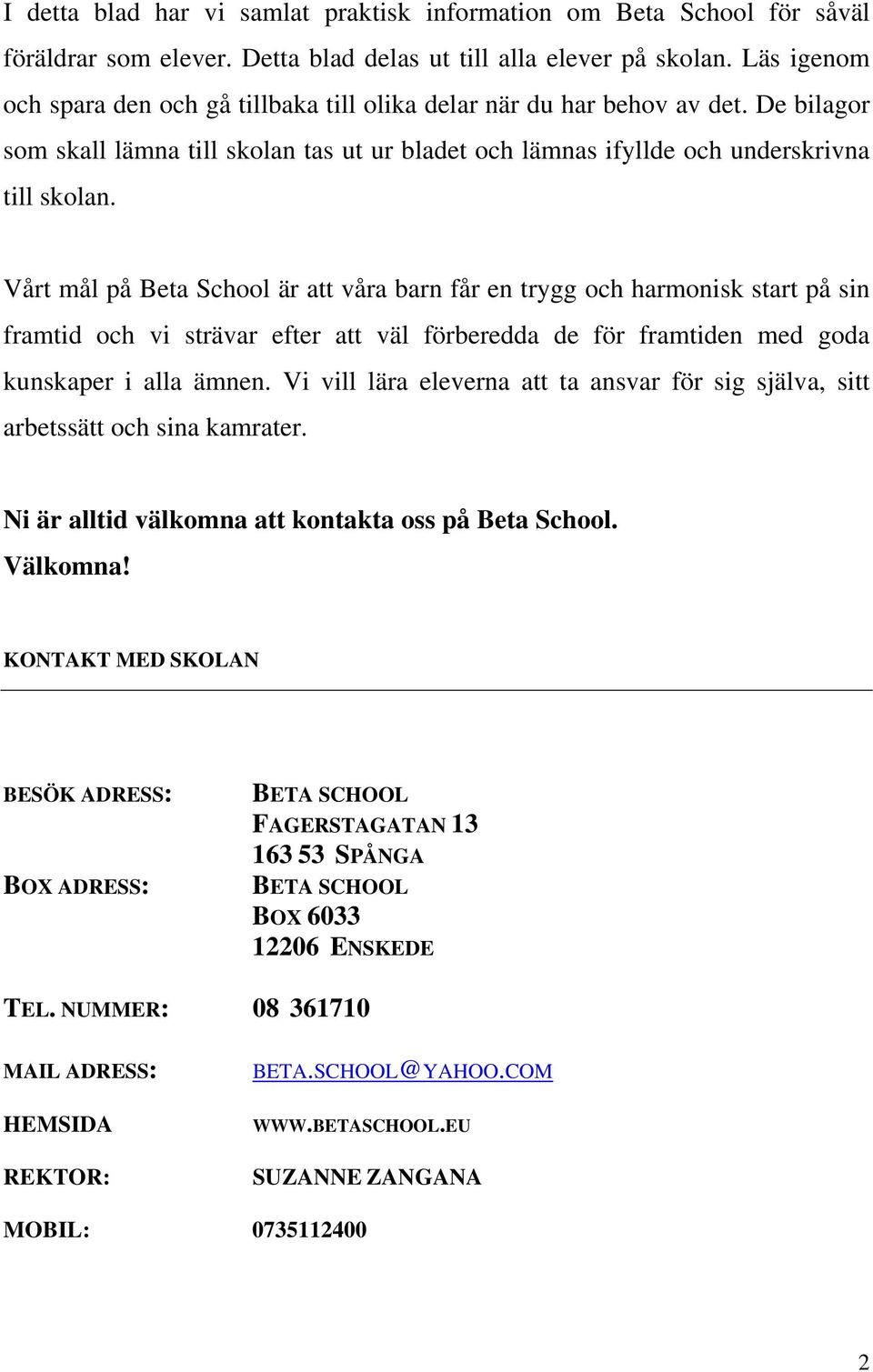 Vårt mål på Beta School är att våra barn får en trygg och harmonisk start på sin framtid och vi strävar efter att väl förberedda de för framtiden med goda kunskaper i alla ämnen.