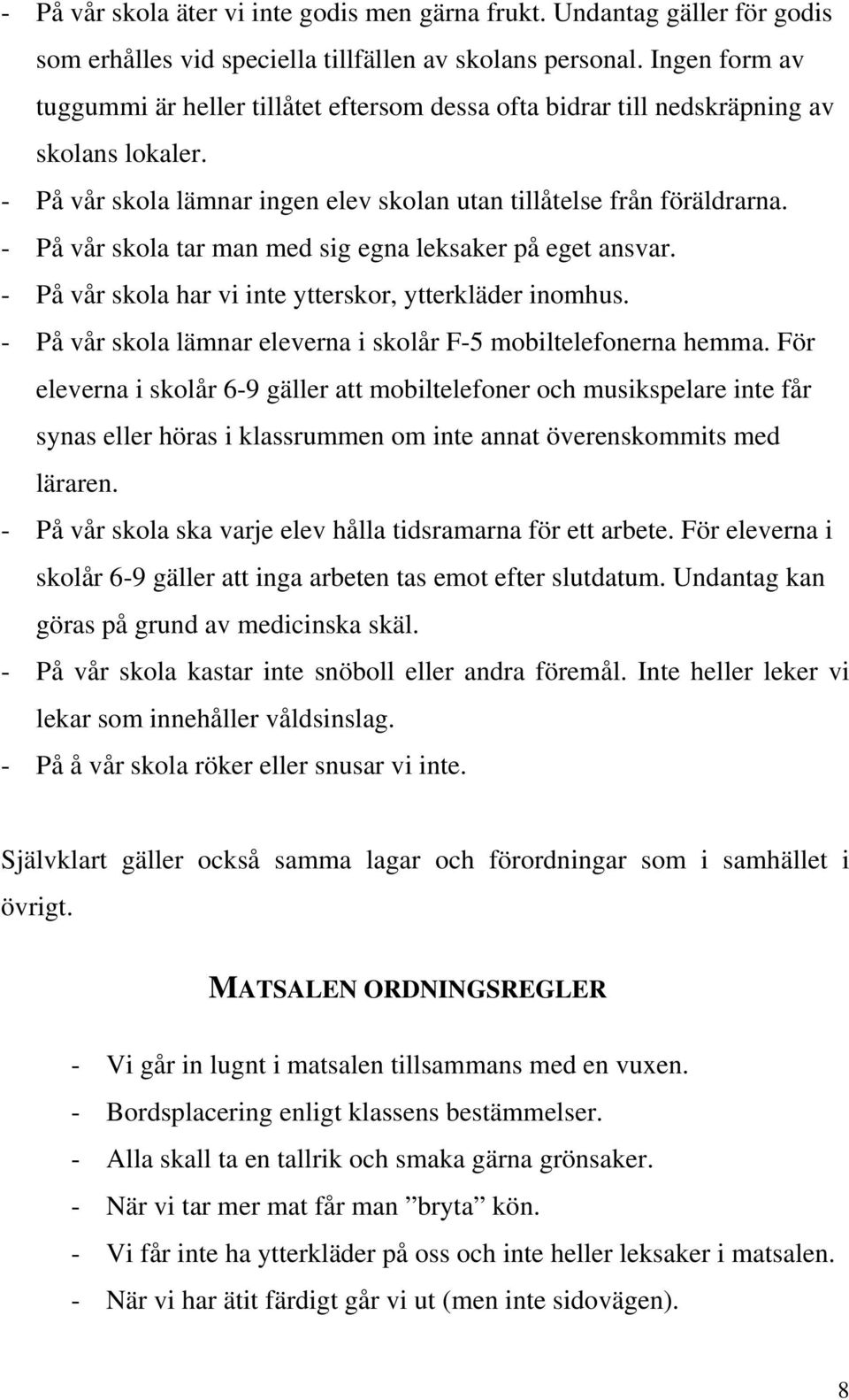 - På vår skola tar man med sig egna leksaker på eget ansvar. - På vår skola har vi inte ytterskor, ytterkläder inomhus. - På vår skola lämnar eleverna i skolår F-5 mobiltelefonerna hemma.