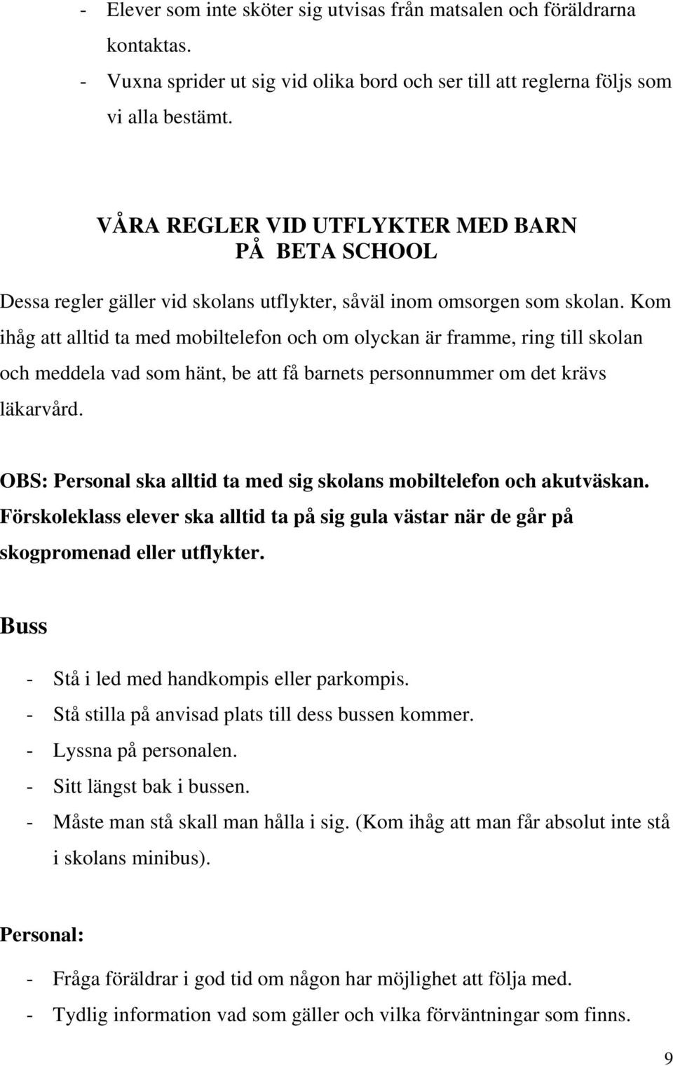 Kom ihåg att alltid ta med mobiltelefon och om olyckan är framme, ring till skolan och meddela vad som hänt, be att få barnets personnummer om det krävs läkarvård.