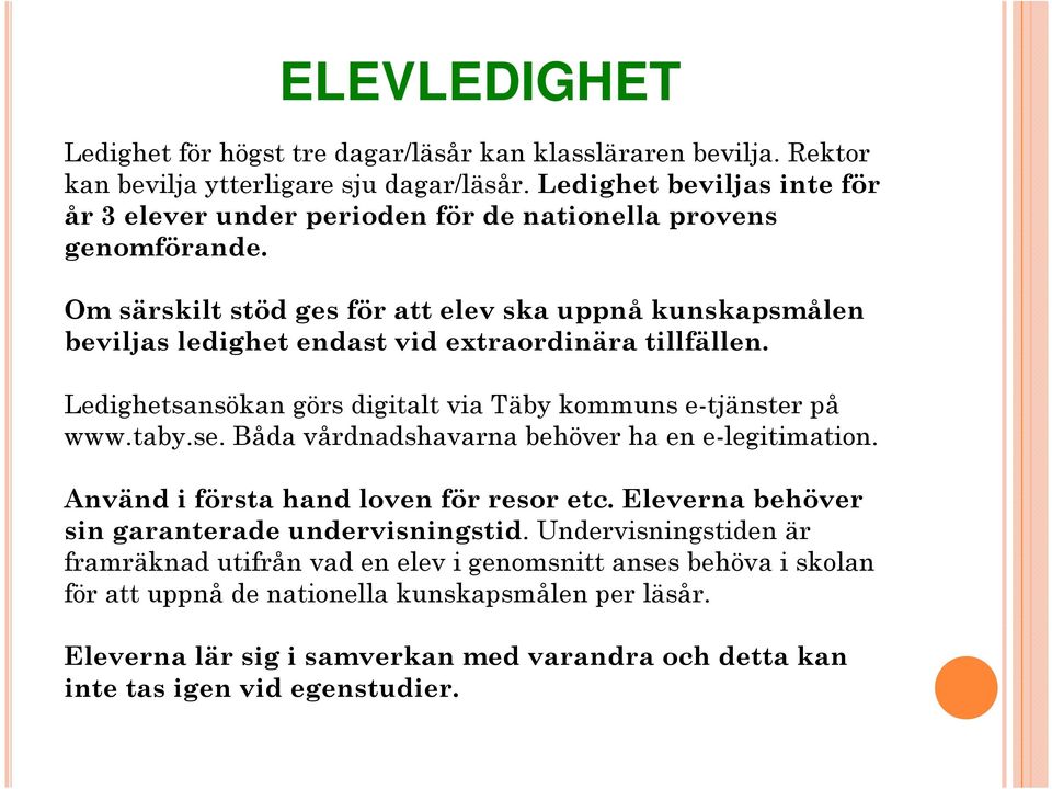 Om särskilt stöd ges för att elev ska uppnå kunskapsmålen beviljas ledighet endast vid extraordinära tillfällen. Ledighetsansökan görs digitalt via Täby kommuns e-tjänster på www.taby.se.