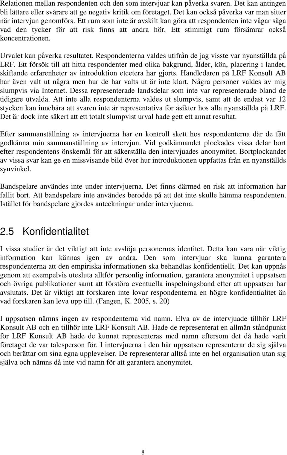 Ett stimmigt rum försämrar också koncentrationen. Urvalet kan påverka resultatet. Respondenterna valdes utifrån de jag visste var nyanställda på LRF.