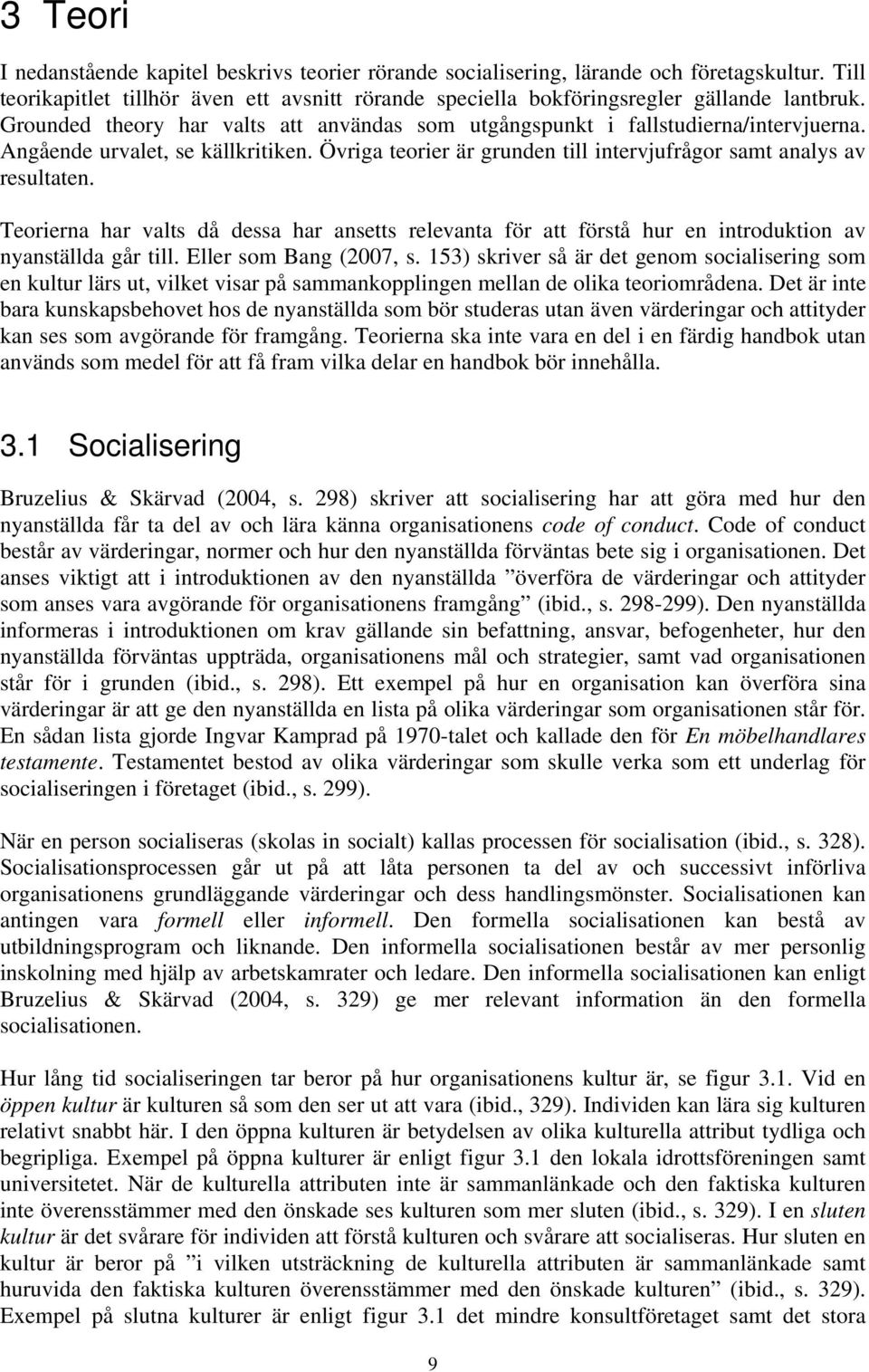 Teorierna har valts då dessa har ansetts relevanta för att förstå hur en introduktion av nyanställda går till. Eller som Bang (2007, s.