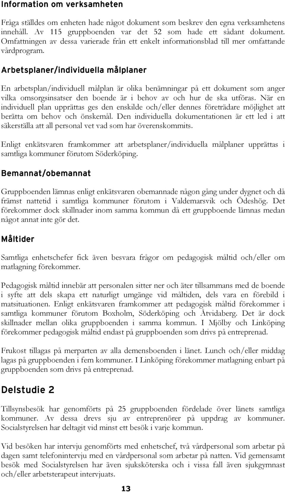 Arbetsplaner/individuella ndividuella målplaner En arbetsplan/individuell målplan är olika benämningar på ett dokument som anger vilka omsorgsinsatser den boende är i behov av och hur de ska utföras.