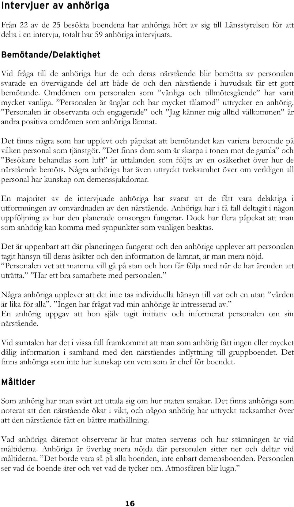 Omdömen om personalen som vänliga och tillmötesgående har varit mycket vanliga. Personalen är änglar och har mycket tålamod uttrycker en anhörig.