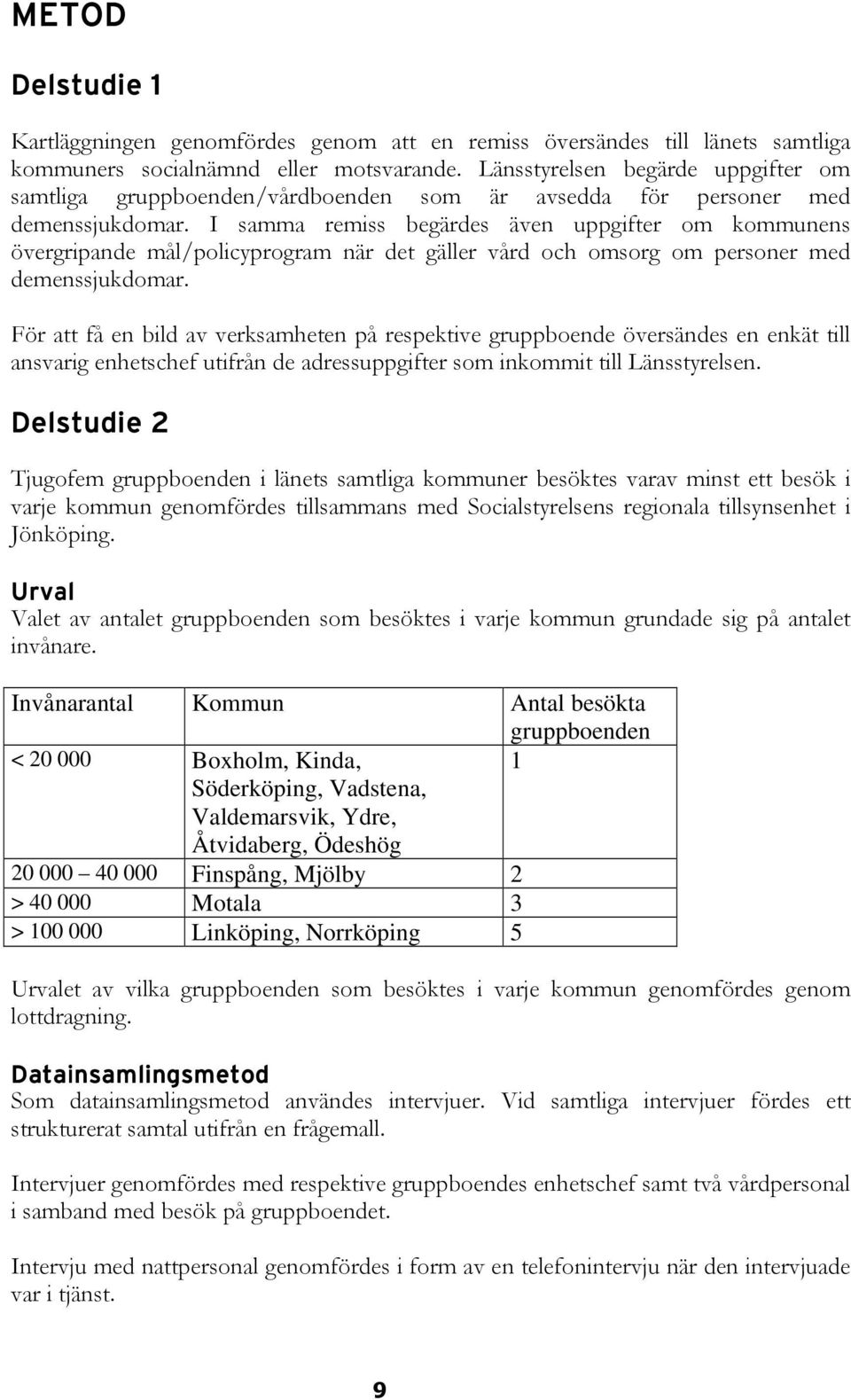 I samma remiss begärdes även uppgifter om kommunens övergripande mål/policyprogram när det gäller vård och omsorg om personer med demenssjukdomar.