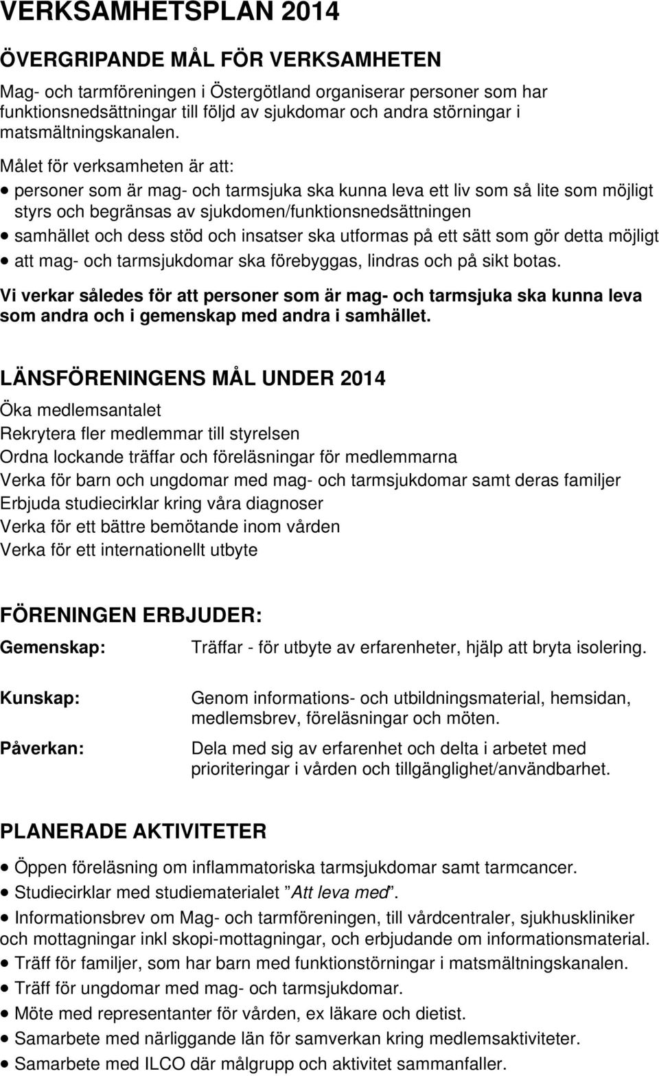 Målet för verksamheten är att: personer som är mag- och tarmsjuka ska kunna leva ett liv som så lite som möjligt styrs och begränsas av sjukdomen/funktionsnedsättningen samhället och dess stöd och