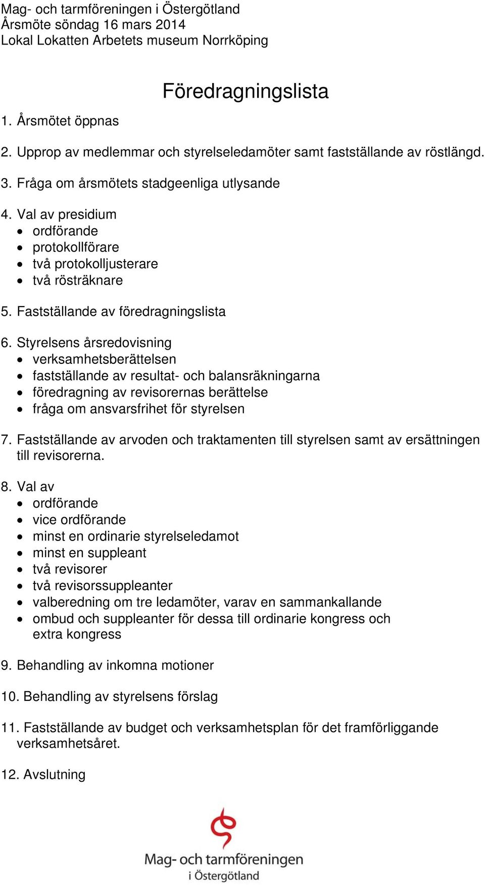 Val av presidium ordförande protokollförare två protokolljusterare två rösträknare 5. Fastställande av föredragningslista 6.