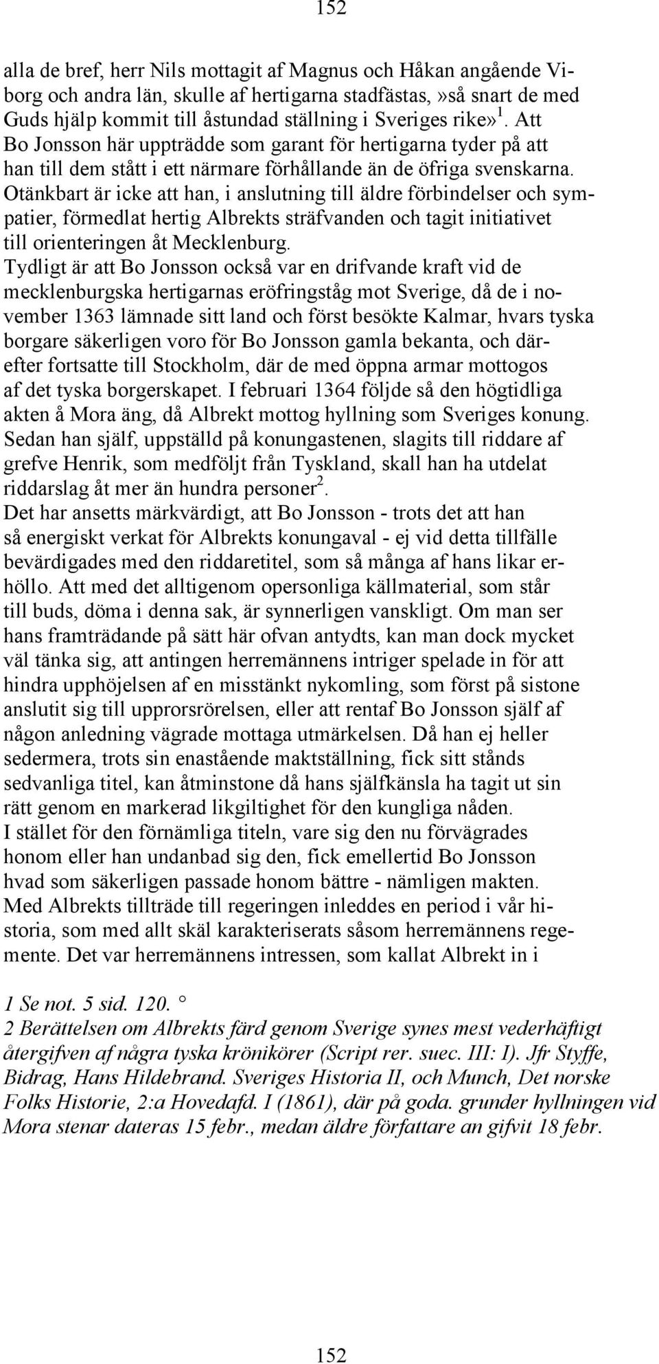 Otänkbart är icke att han, i anslutning till äldre förbindelser och sympatier, förmedlat hertig Albrekts sträfvanden och tagit initiativet till orienteringen åt Mecklenburg.