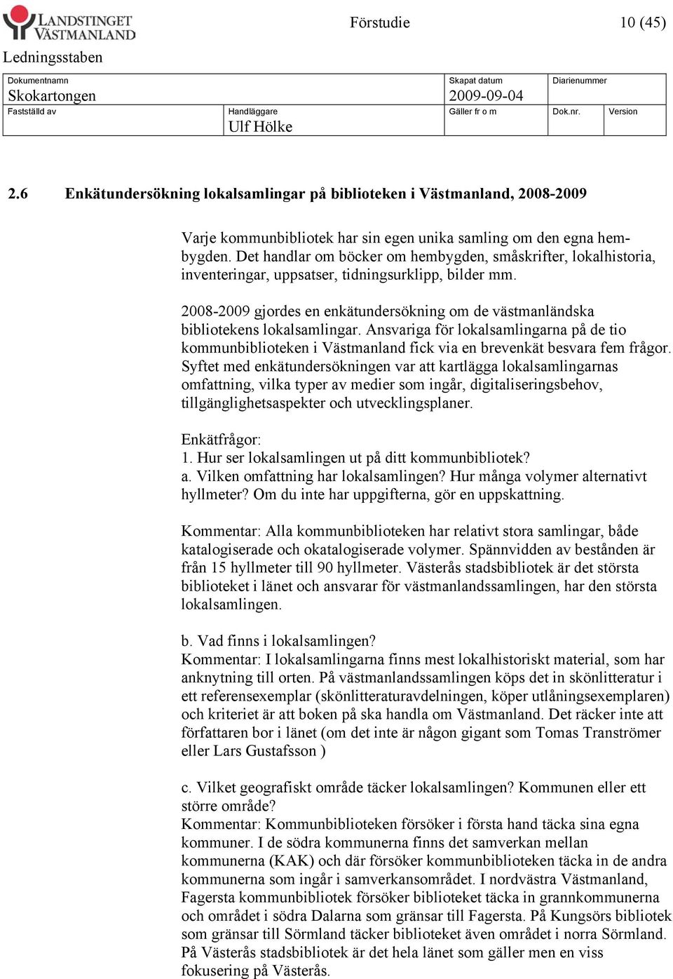 2008-2009 gjordes en enkätundersökning om de västmanländska bibliotekens lokalsamlingar.