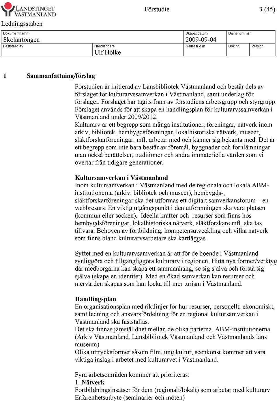 Kulturarv är ett begrepp som många institutioner, föreningar, nätverk inom arkiv, bibliotek, hembygdsföreningar, lokalhistoriska nätverk, museer, släktforskarföreningar, mfl.