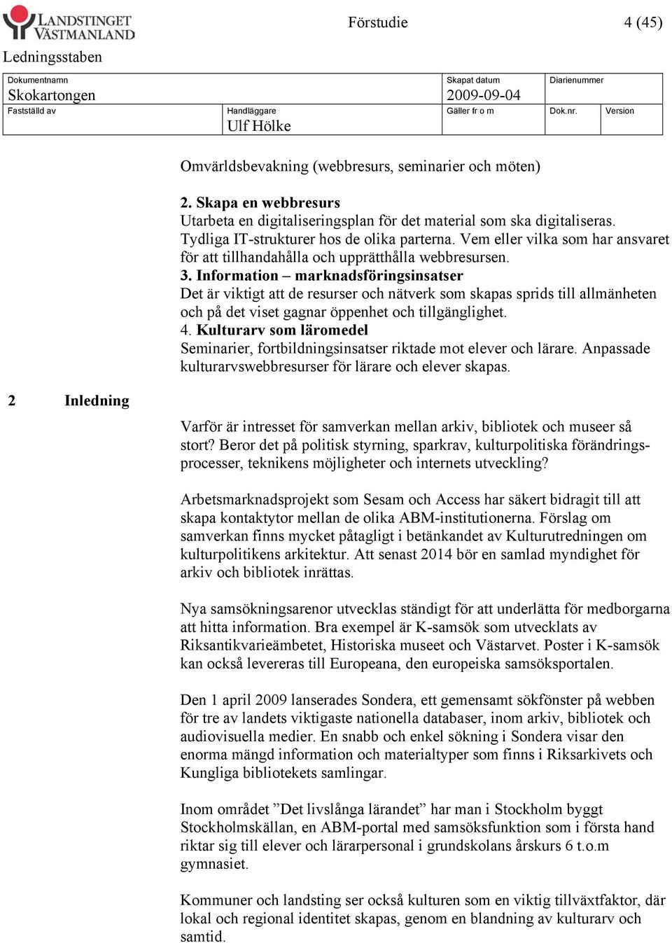 Information marknadsföringsinsatser Det är viktigt att de resurser och nätverk som skapas sprids till allmänheten och på det viset gagnar öppenhet och tillgänglighet. 4.