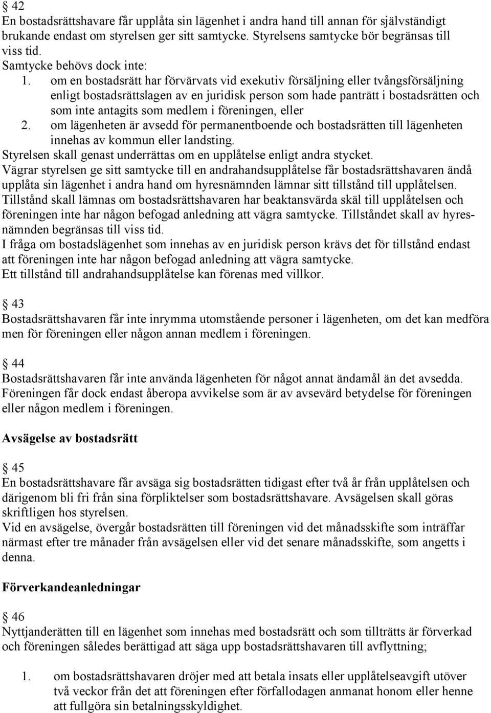 om en bostadsrätt har förvärvats vid exekutiv försäljning eller tvångsförsäljning enligt bostadsrättslagen av en juridisk person som hade panträtt i bostadsrätten och som inte antagits som medlem i