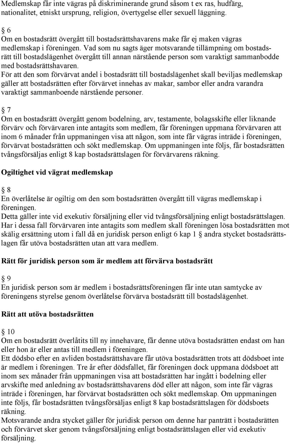 Vad som nu sagts äger motsvarande tillämpning om bostadsrätt till bostadslägenhet övergått till annan närstående person som varaktigt sammanbodde med bostadsrättshavaren.