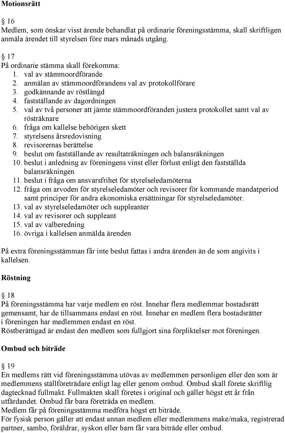 val av två personer att jämte stämmoordföranden justera protokollet samt val av rösträknare 6. fråga om kallelse behörigen skett 7. styrelsens årsredovisning 8. revisorernas berättelse 9.