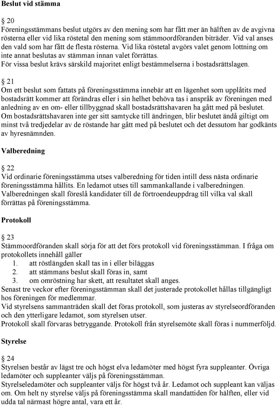 För vissa beslut krävs särskild majoritet enligt bestämmelserna i bostadsrättslagen.