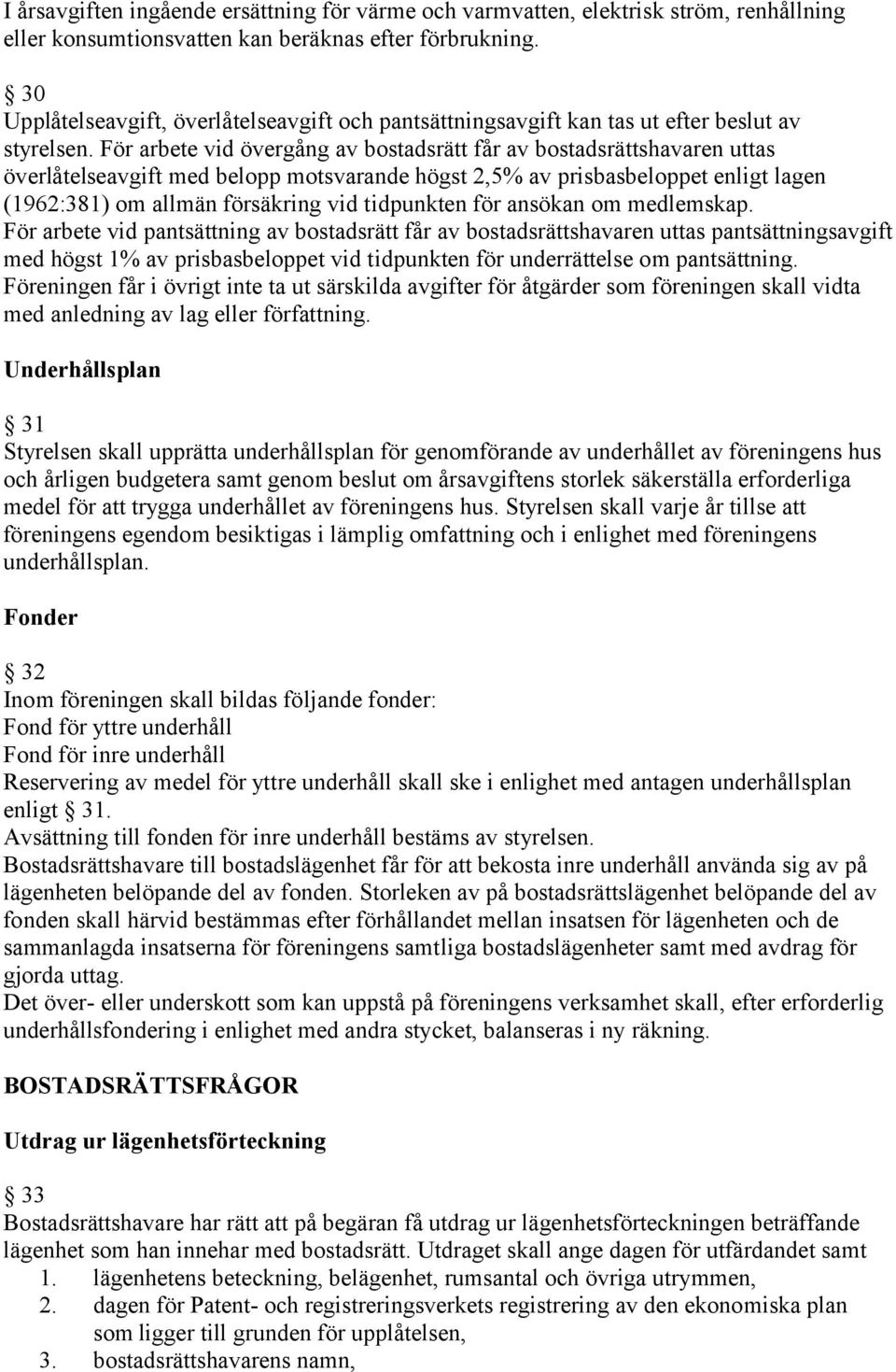 För arbete vid övergång av bostadsrätt får av bostadsrättshavaren uttas överlåtelseavgift med belopp motsvarande högst 2,5% av prisbasbeloppet enligt lagen (1962:381) om allmän försäkring vid