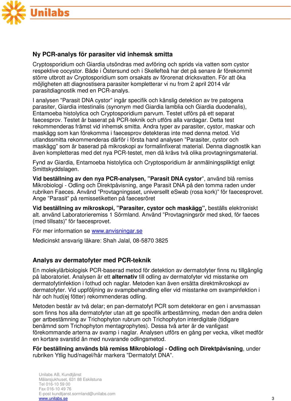 För att öka möjligheten att diagnostisera parasiter kompletterar vi nu from 2 april 2014 vår parasitdiagnostik med en PCR-analys.