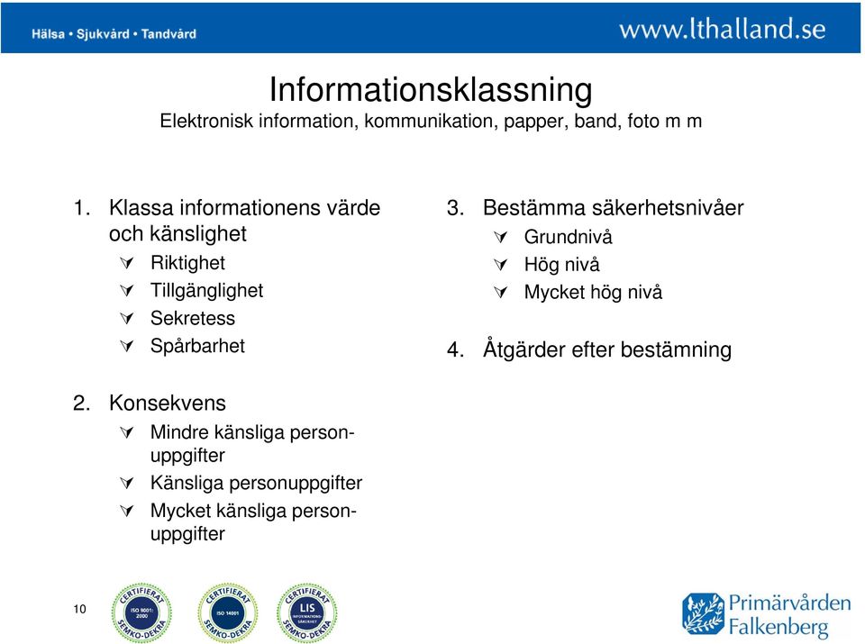 Bestämma säkerhetsnivåer Grundnivå Hög nivå Mycket hög nivå 4. Åtgärder efter bestämning 2.