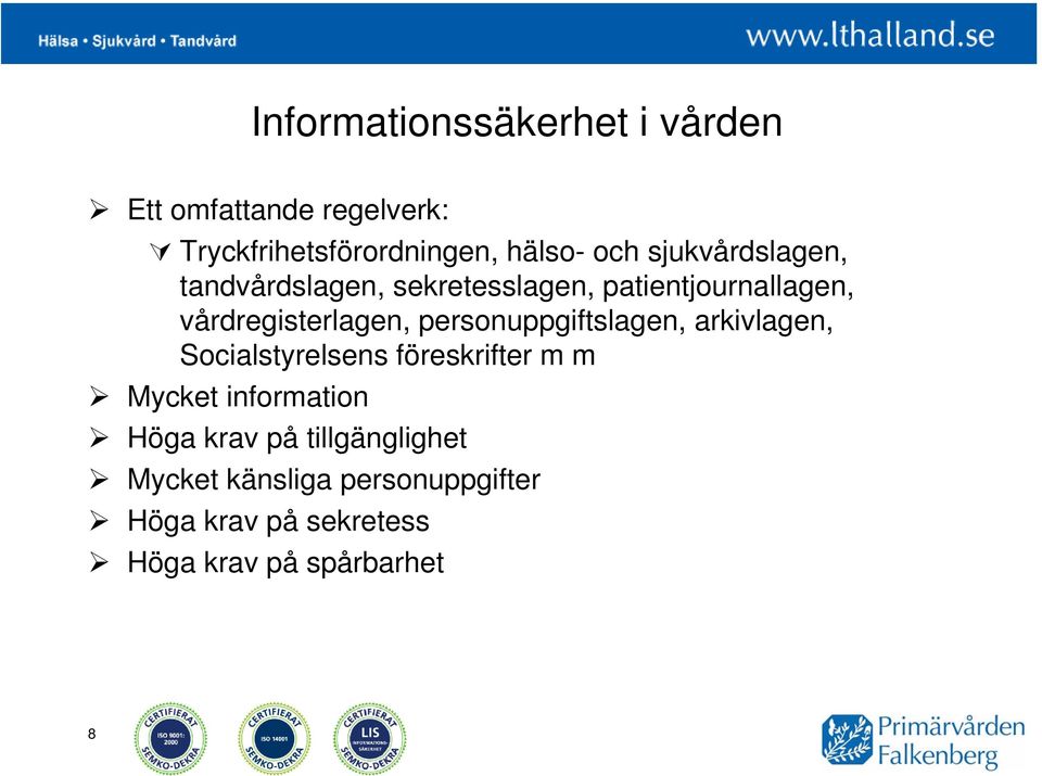 personuppgiftslagen, arkivlagen, Socialstyrelsens föreskrifter m m Mycket information Höga