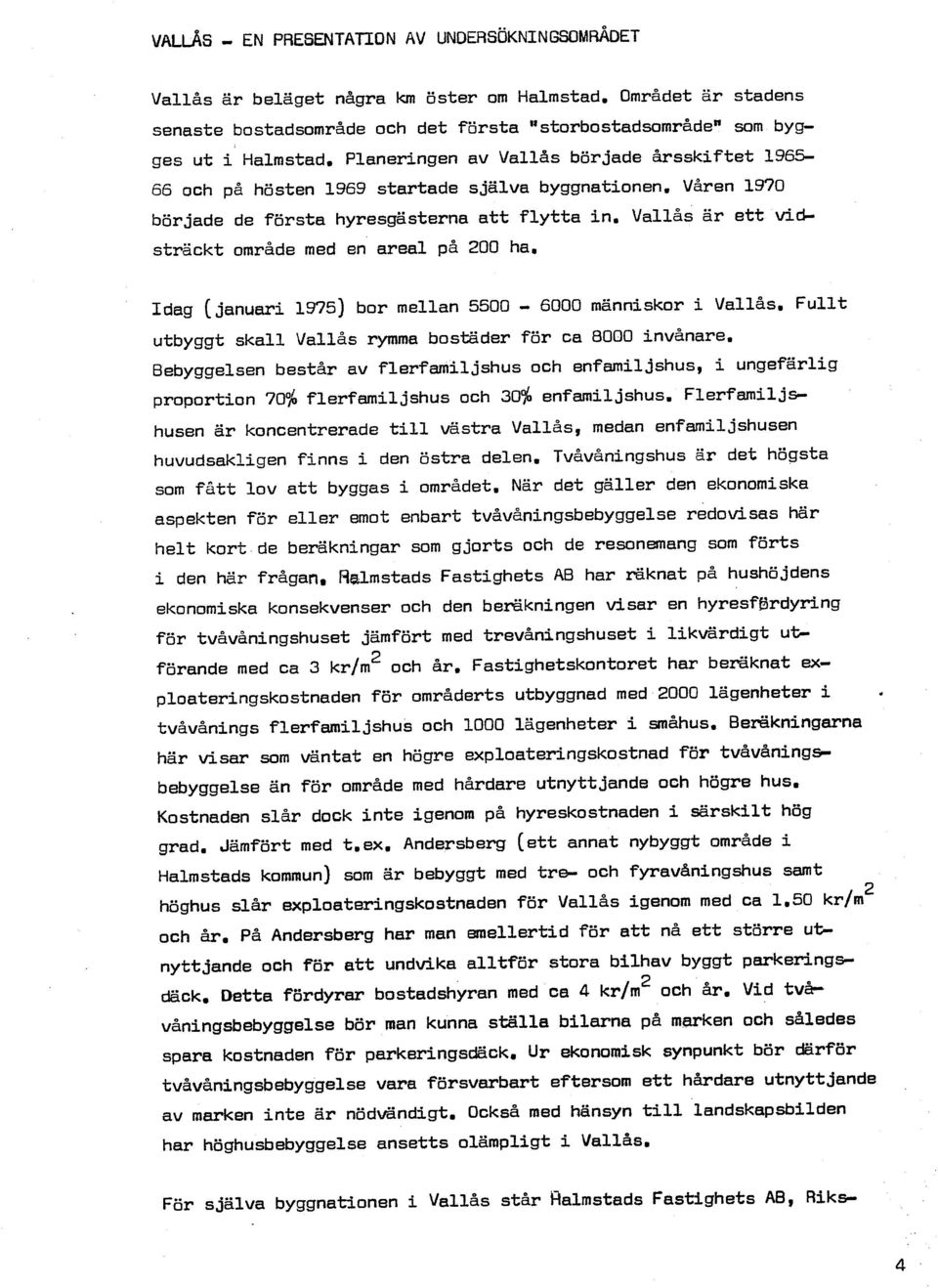 Vallås är ett vidsträckt område med en areal på 200 ha, Idag (januari 1975) bor mellan 5500-6000 människor i Vallås. Fullt utbyggt skall Vallås rymma bostäder för ca 8000 invånare.