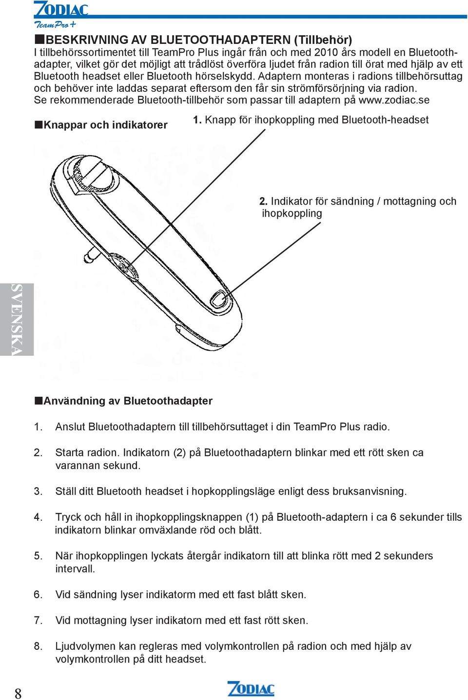 Adaptern monteras i radions tillbehörsuttag och behöver inte laddas separat eftersom den får sin strömförsörjning via radion. Se rekommenderade Bluetooth-tillbehör som passar till adaptern på www.