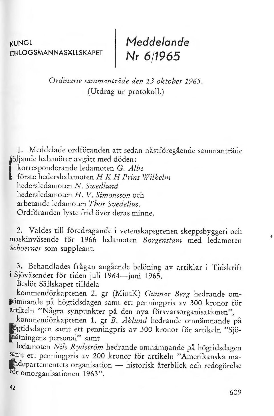 Swedund hedersedamoten H. V. Simonsson och arbetande edamoten Thor Svedeius. O rdföranden yste frid över deras minne. 2.