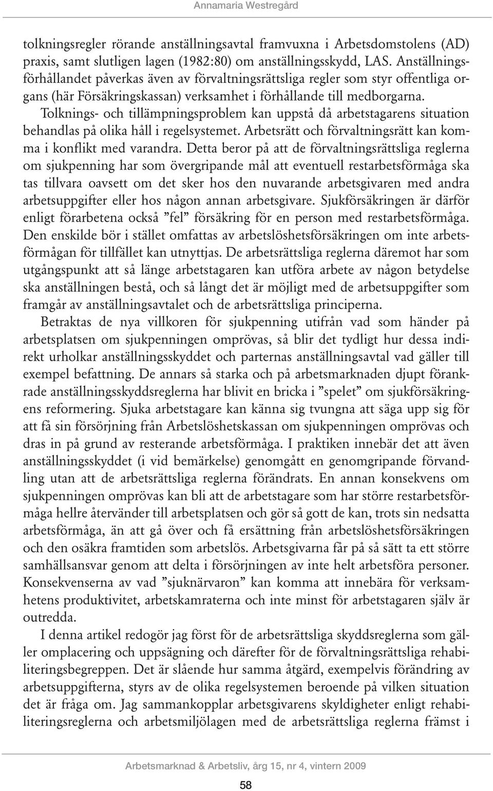 Tolknings- och tillämpningsproblem kan uppstå då arbetstagarens situation behandlas på olika håll i regelsystemet. Arbetsrätt och förvaltningsrätt kan komma i konflikt med varandra.